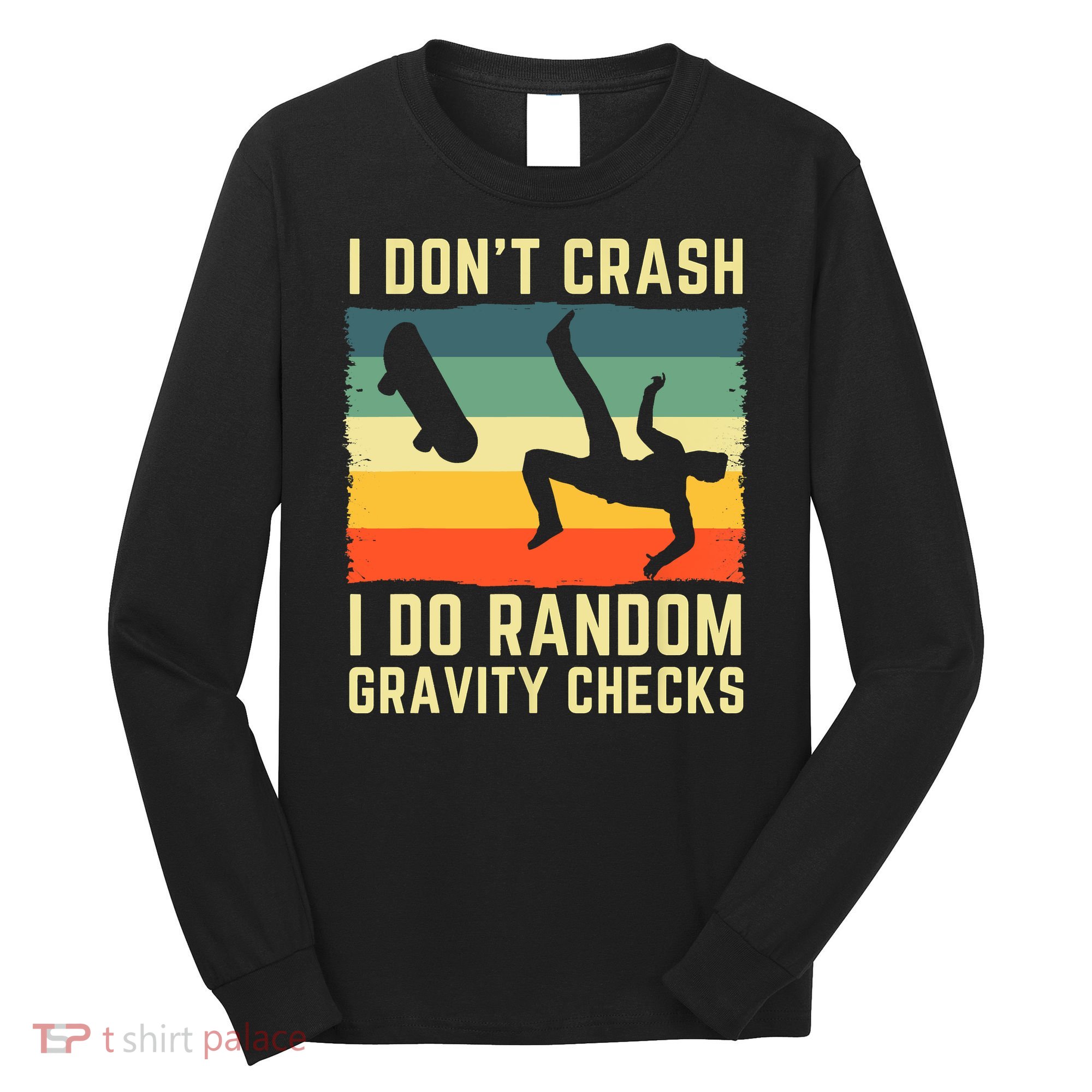 I Don't Crash I Do Random Gravity Checks Skateboard Long Sleeve Shirt