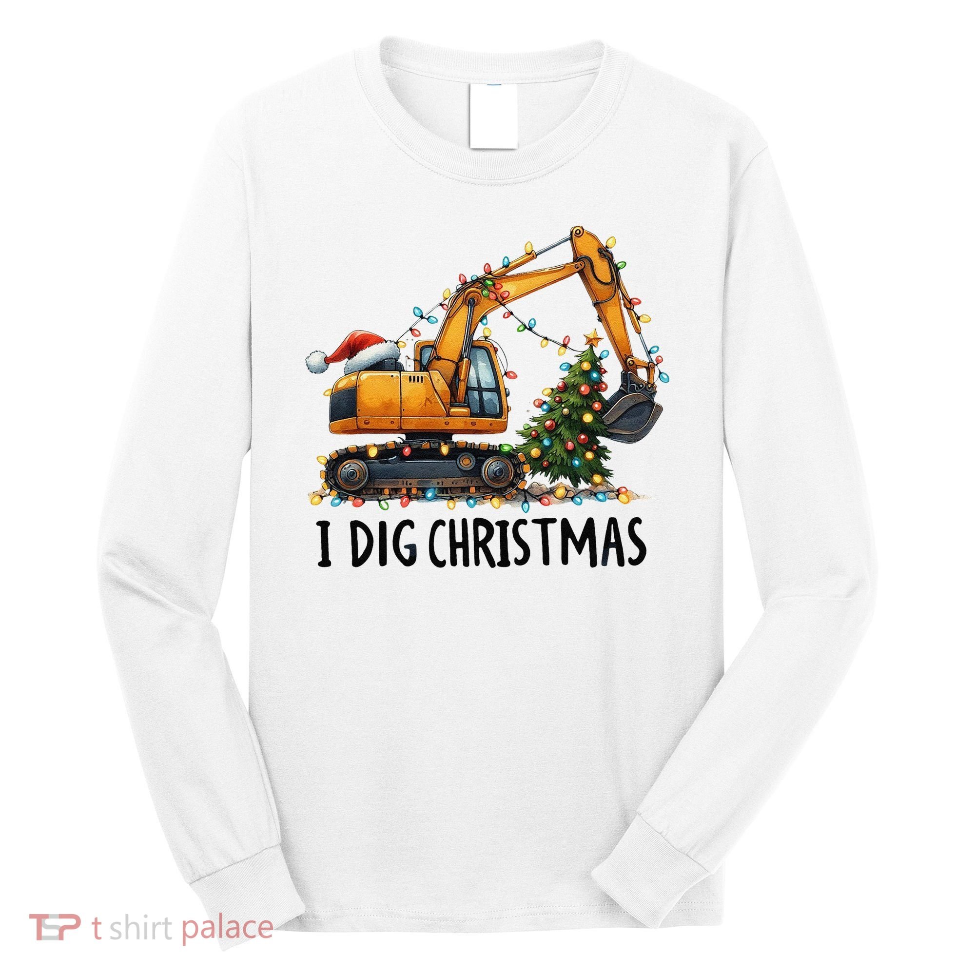 I Dig Christmas Excavator Construction Truck Digging Xmas Long Sleeve Shirt