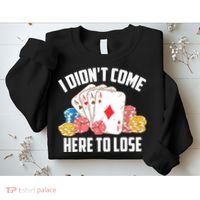 I Didn't Come Here To Lose | Poker Players Funny Gift Sweatshirt thumb 2