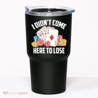 I Didn't Come Here To Lose | Poker Players Funny Gift Tumbler thumb 0