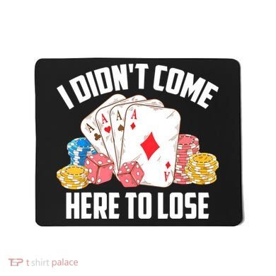 I Didn't Come Here To Lose | Poker Players Funny Gift Mousepad