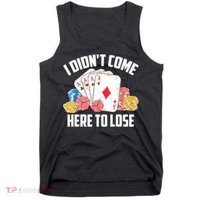 I Didn't Come Here To Lose | Poker Players Funny Gift Tank Top
