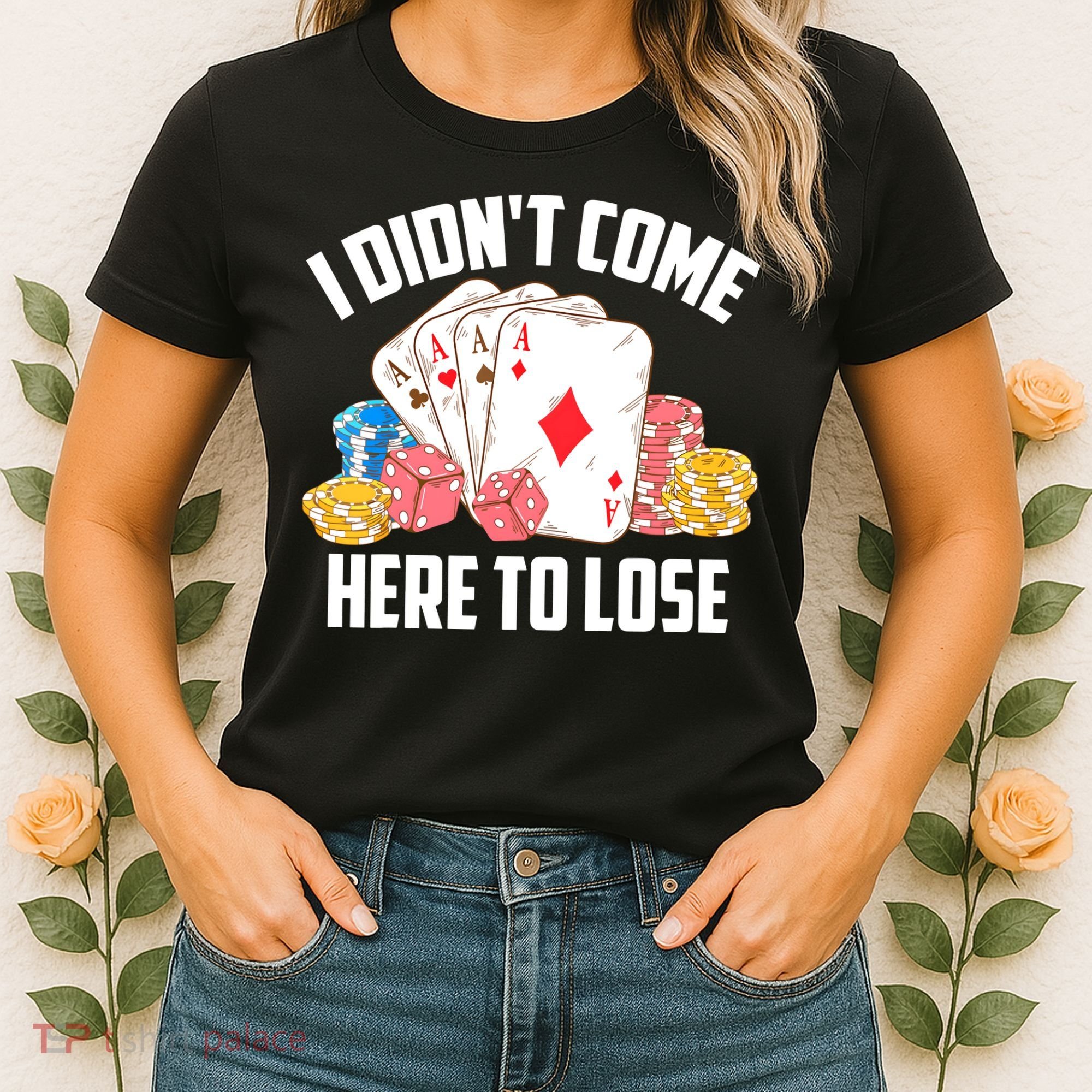 I Didn't Come Here To Lose | Poker Players Funny Gift Women's T-Shirt