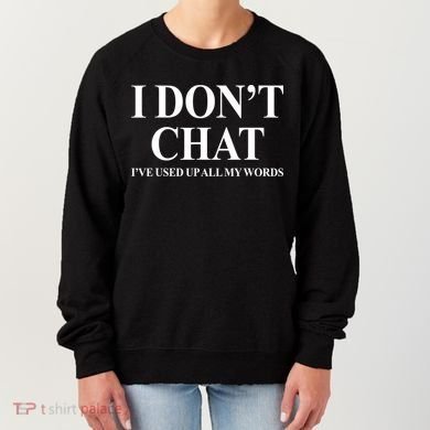 I DonT Chat IVe Used Up All My Words Funny Saying Women's Sweatshirt