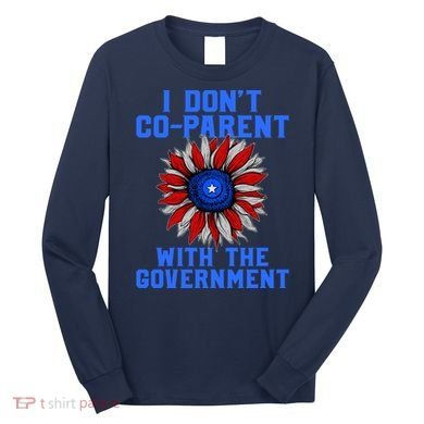 I Don't Co Parent With The Government Long Sleeve Shirt