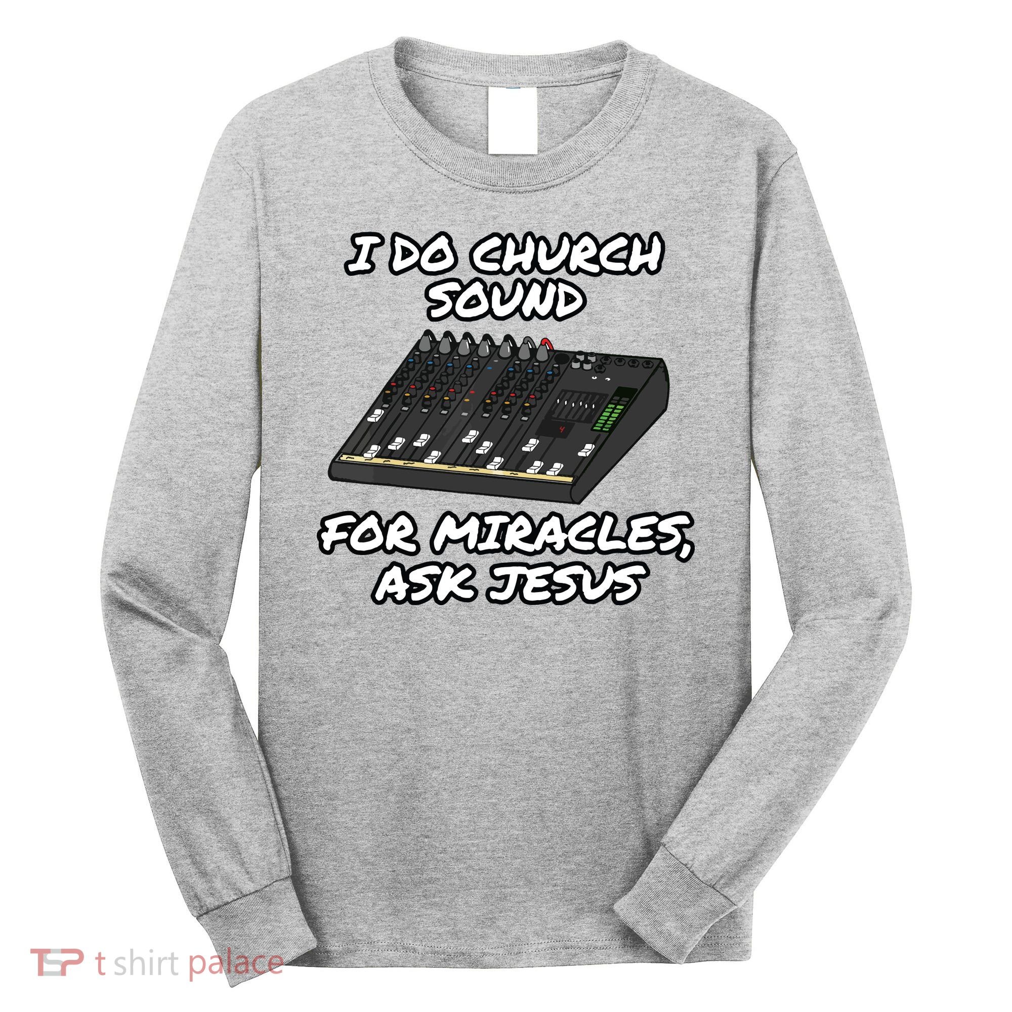 I Do Church Sound For Miracles Ask Jesus Audio Tech Funny Long Sleeve Shirt