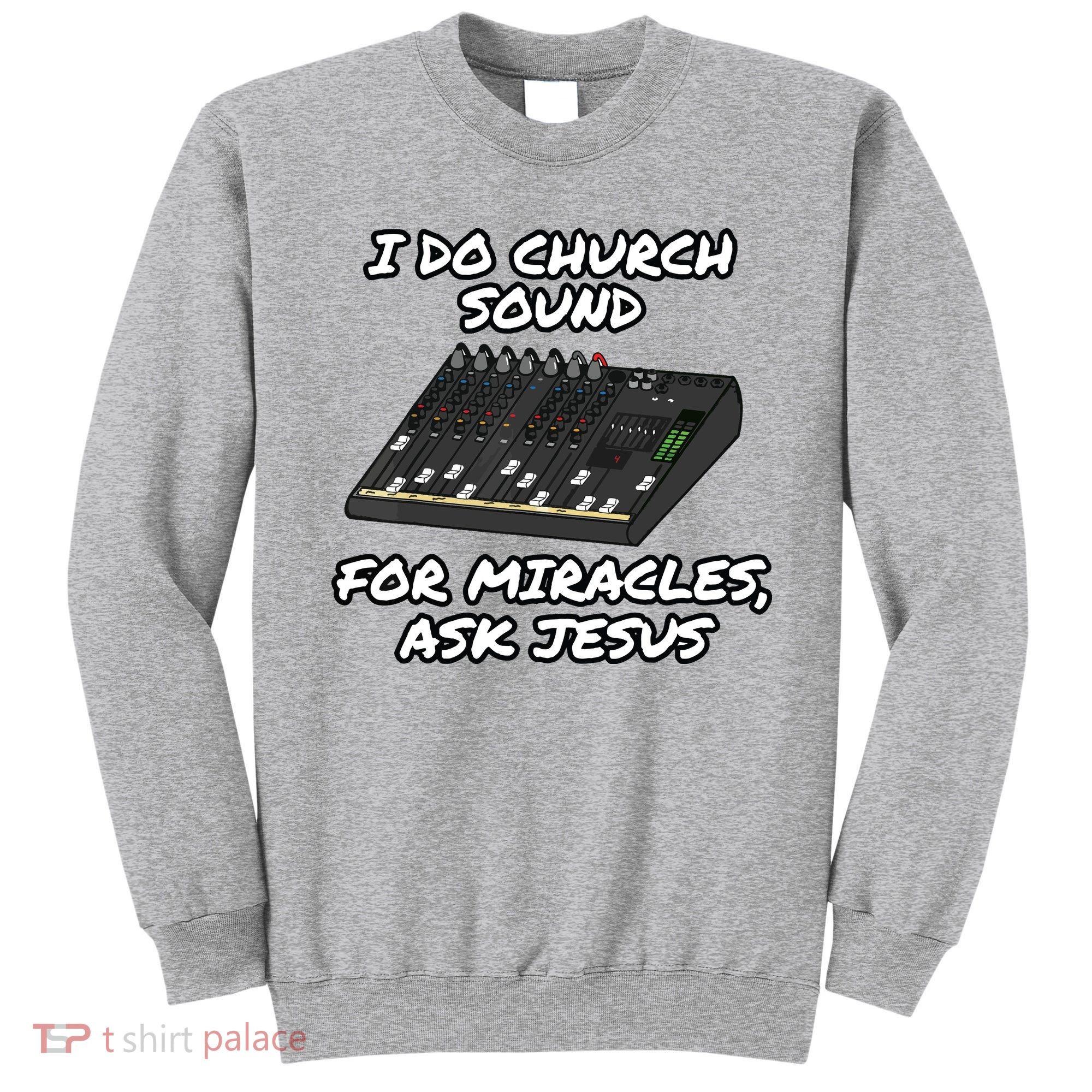 I Do Church Sound For Miracles Ask Jesus Audio Tech Funny Sweatshirt
