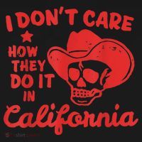 I Dont Care How They Do It In California Funny Anti Californian Gift T-Shirt thumb 7