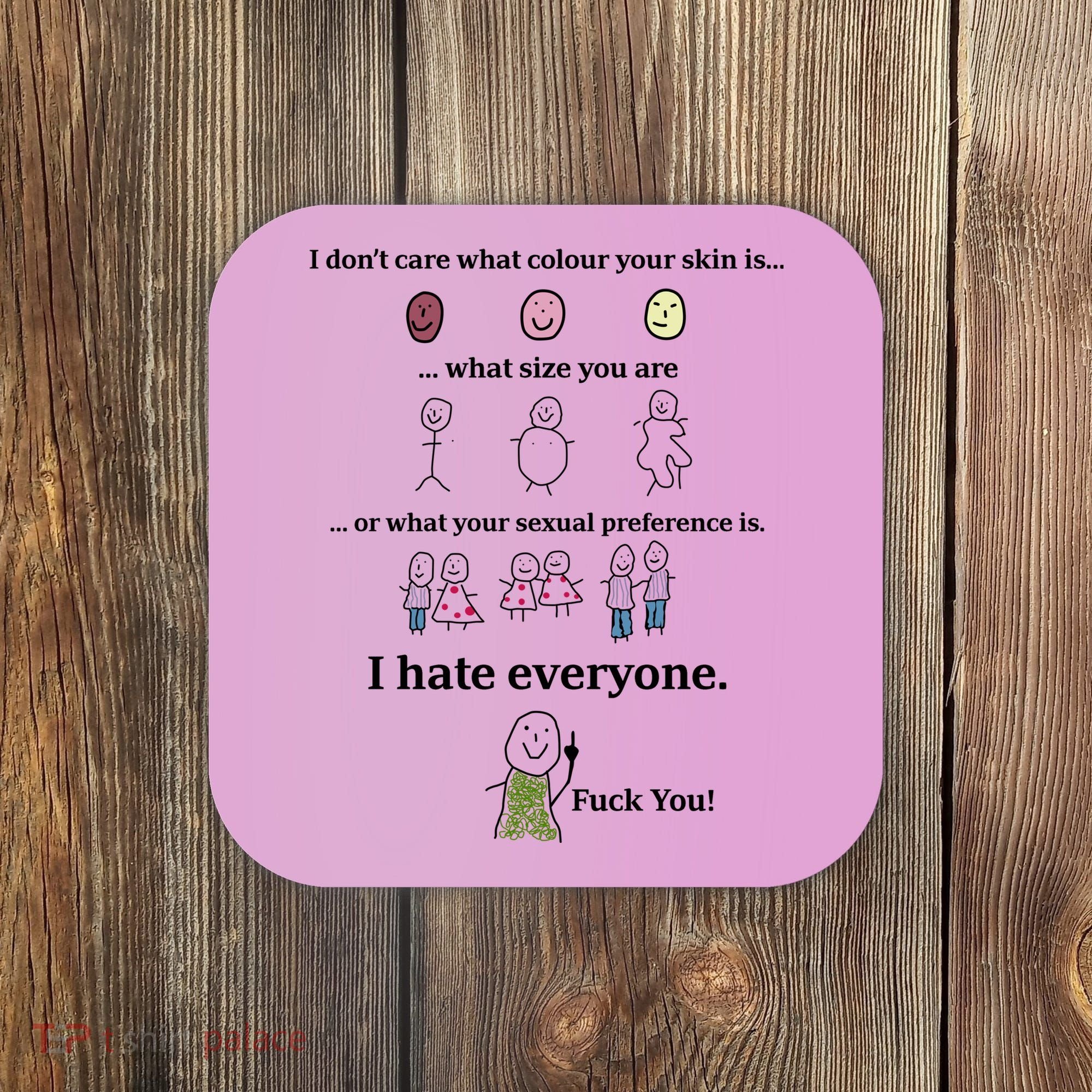 I DonT Care What Colour Your Skin Is What Size You Are ... I Hate Everyone Coaster