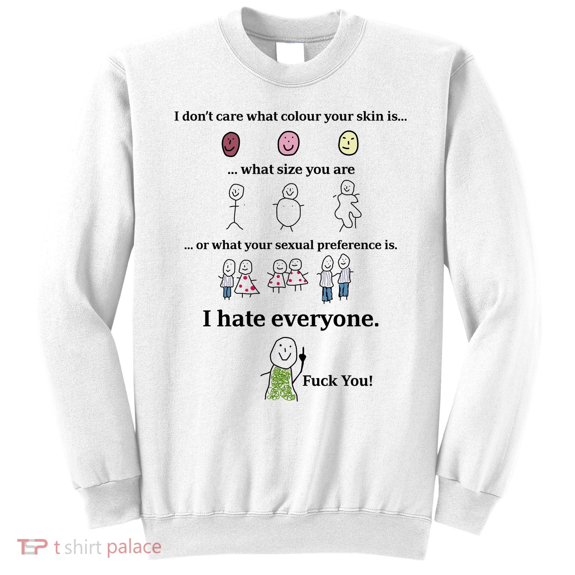 I DonT Care What Colour Your Skin Is What Size You Are ... I Hate Everyone Sweatshirt