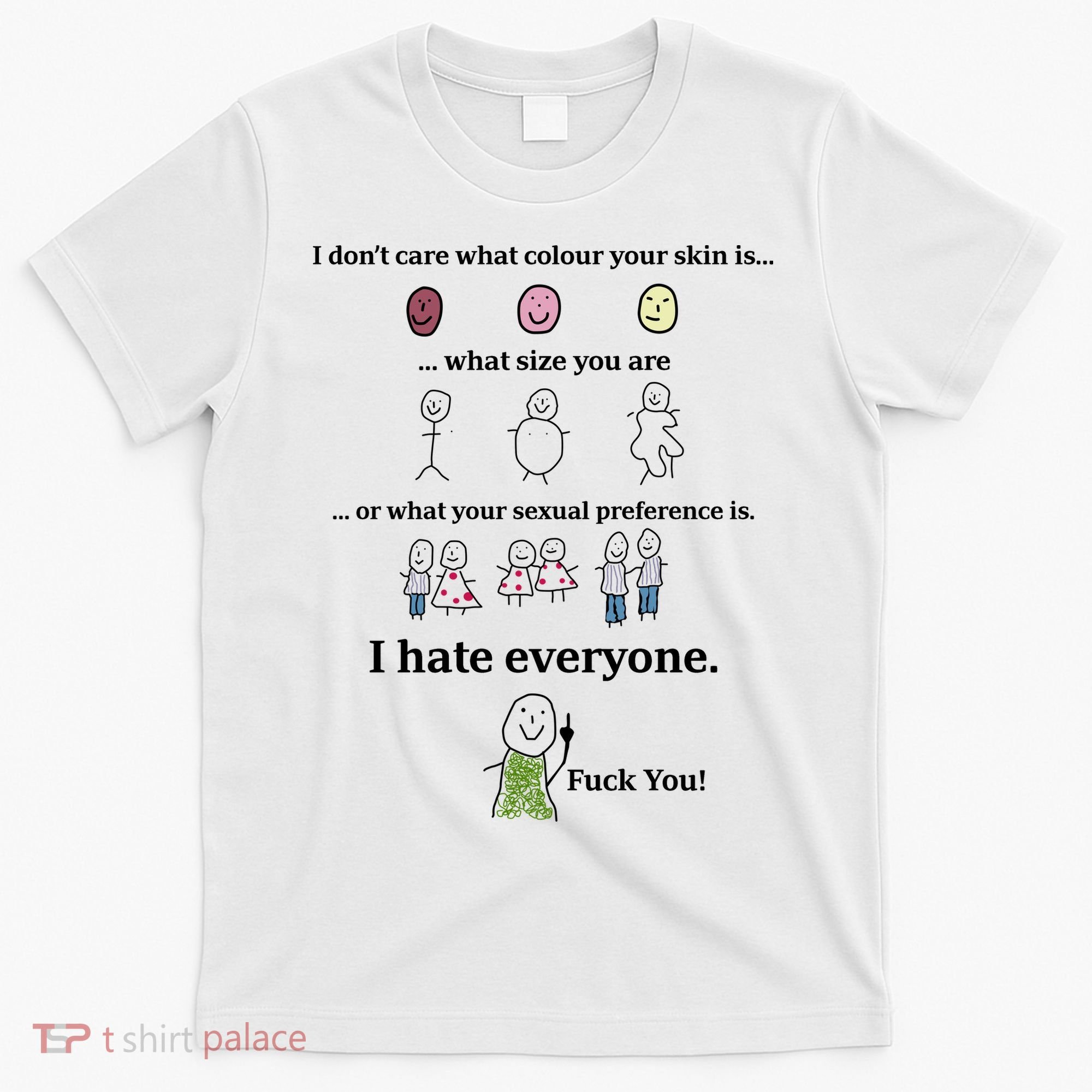 I DonT Care What Colour Your Skin Is What Size You Are ... I Hate Everyone T-Shirt
