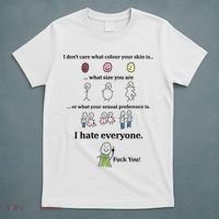 I DonT Care What Colour Your Skin Is What Size You Are ... I Hate Everyone T-Shirt thumb 5