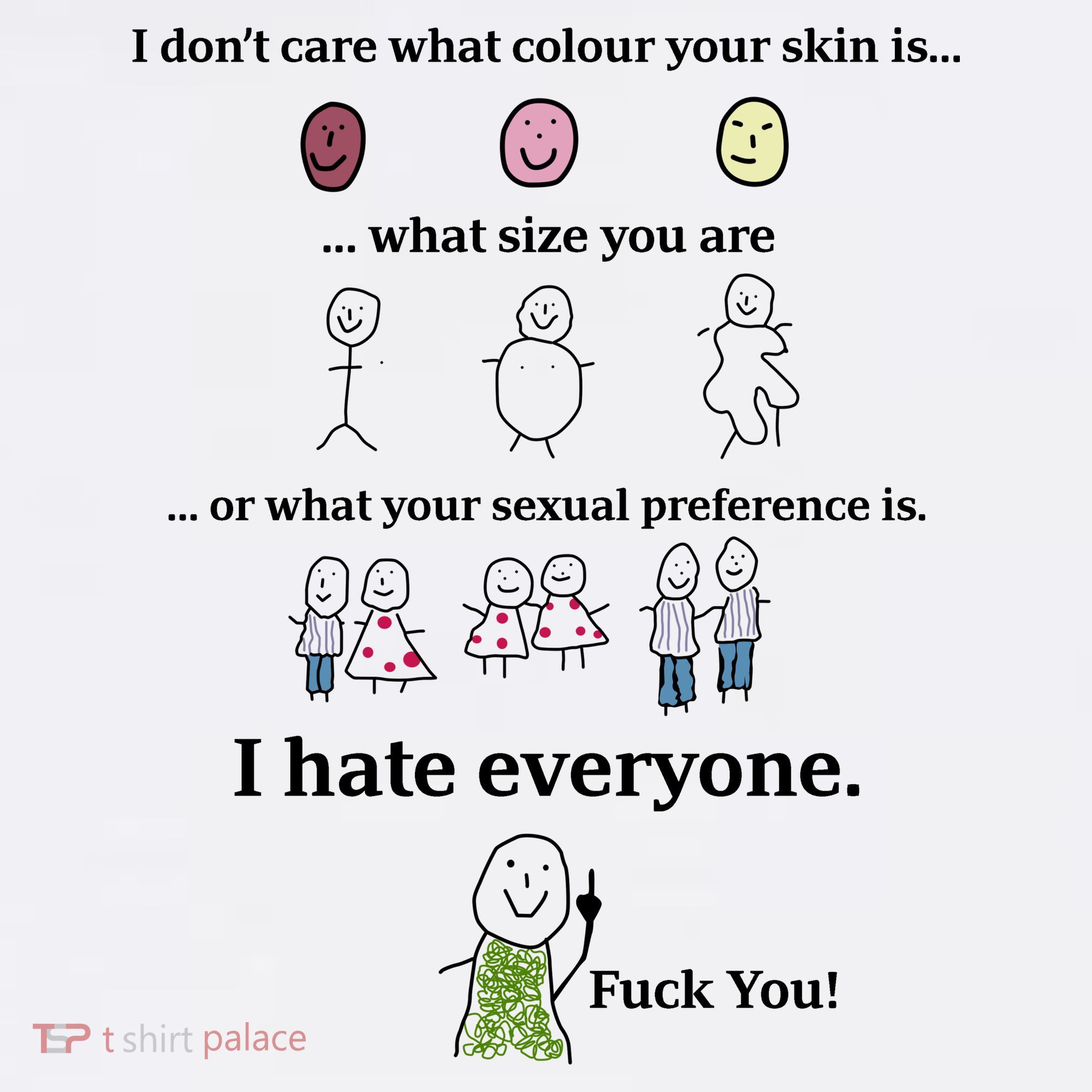 I DonT Care What Colour Your Skin Is What Size You Are ... I Hate Everyone T-Shirt