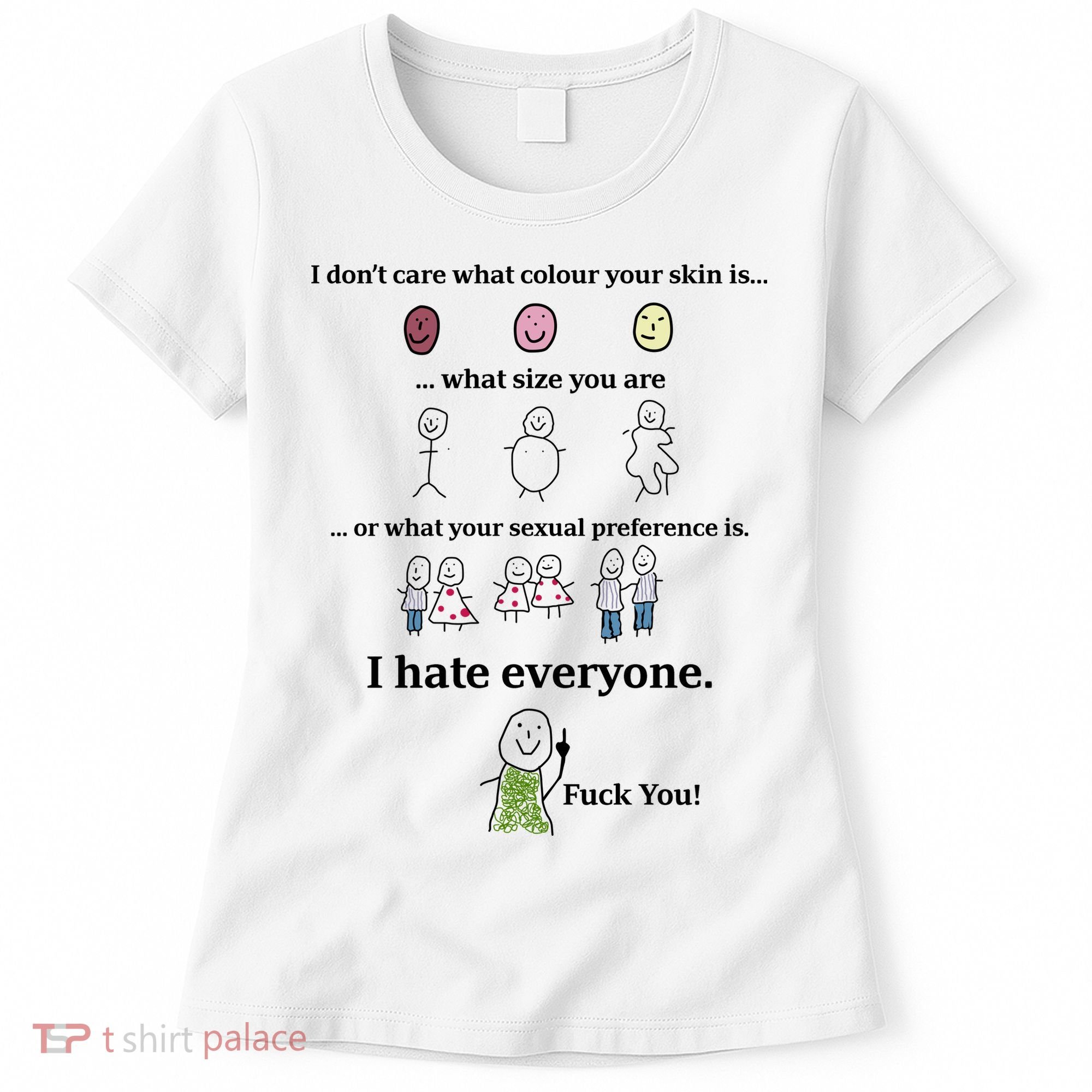 I DonT Care What Colour Your Skin Is What Size You Are ... I Hate Everyone Women's T-Shirt