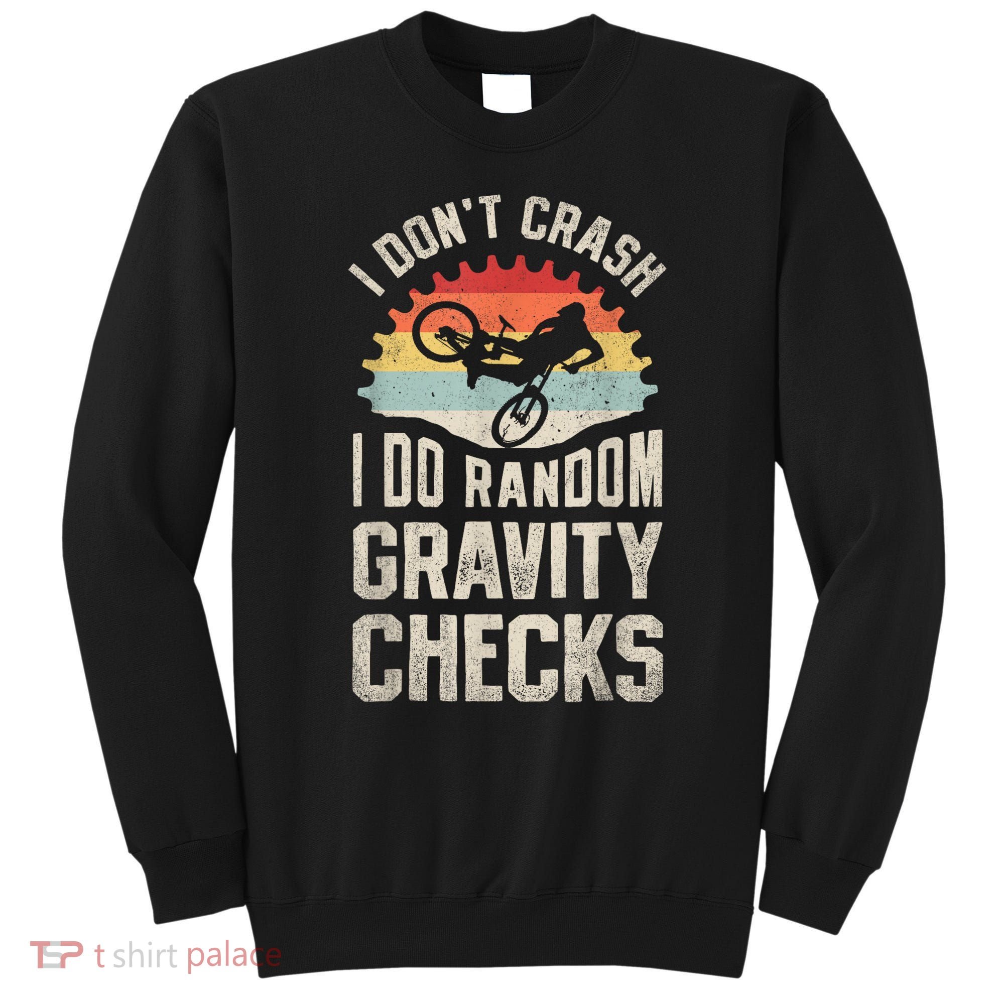 I Dont Crash I Do Random Gravity Checks Mountain Biking Sweatshirt