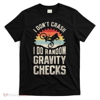 I Dont Crash I Do Random Gravity Checks Mountain Biking T-Shirt