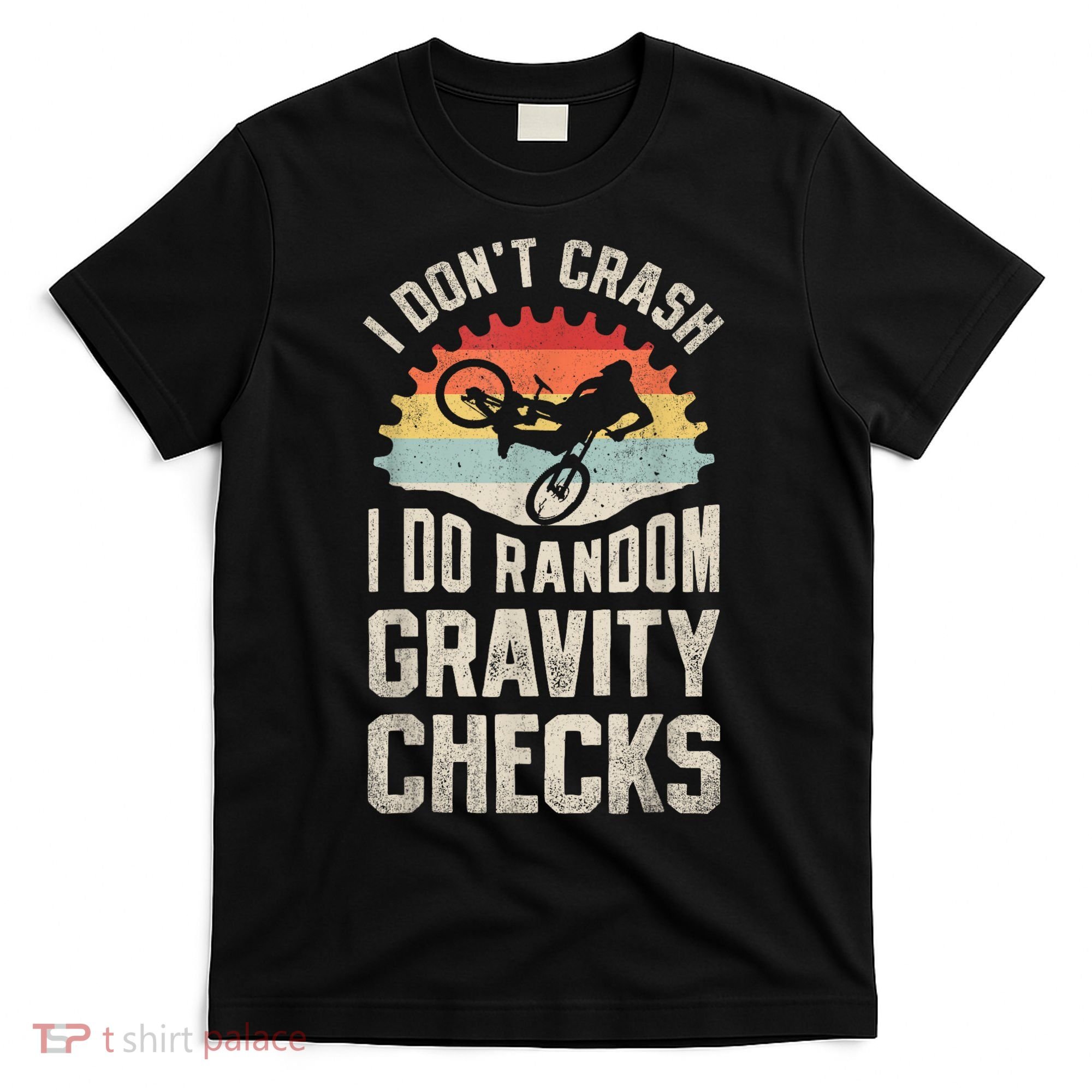 I Dont Crash I Do Random Gravity Checks Mountain Biking T-Shirt