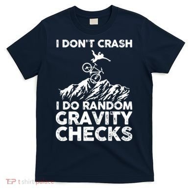 I Don't Crash I Do Random Gravity Checks Mountain Biking T-Shirt
