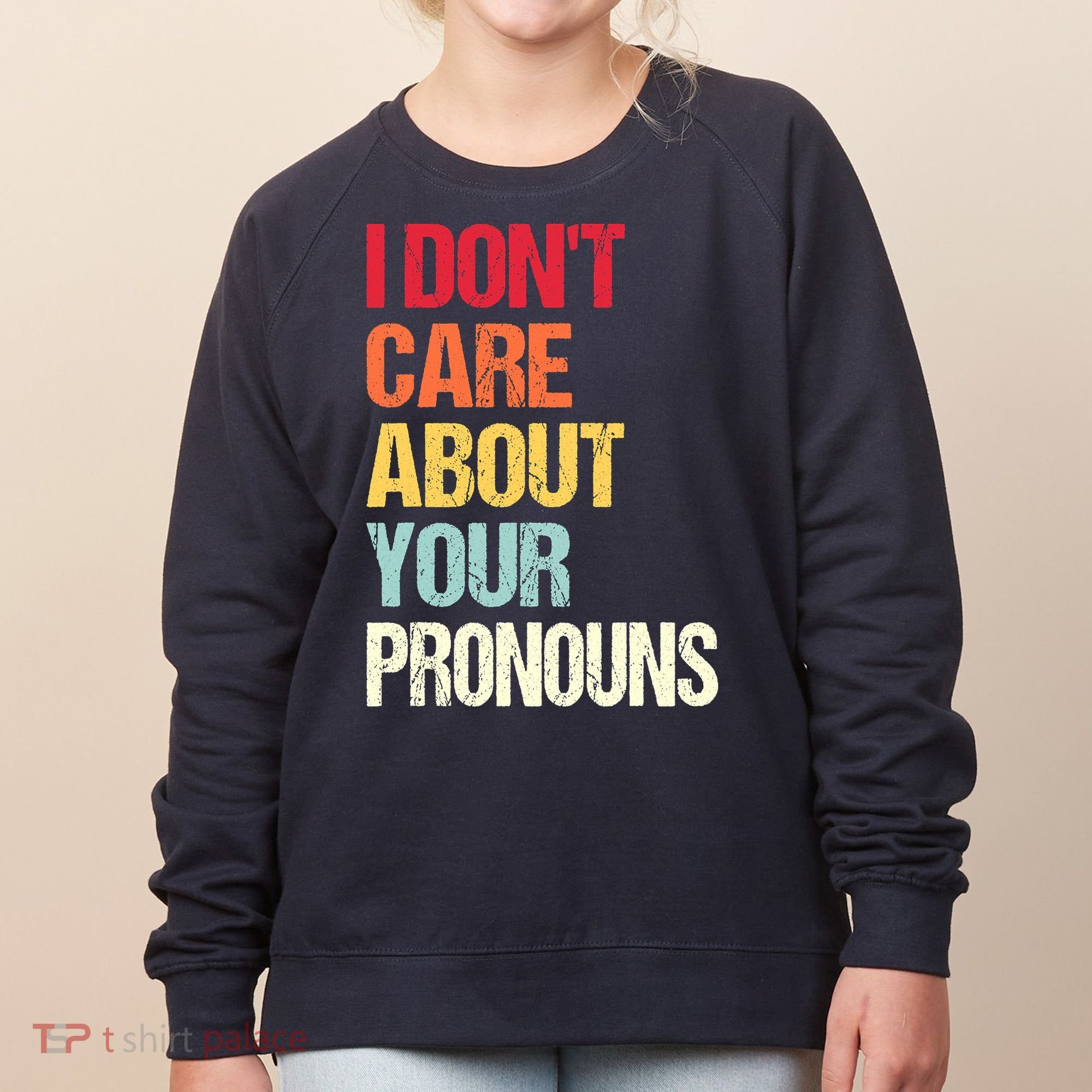 I Don't Care About Your Pronouns Anti Pronoun Women's Sweatshirt