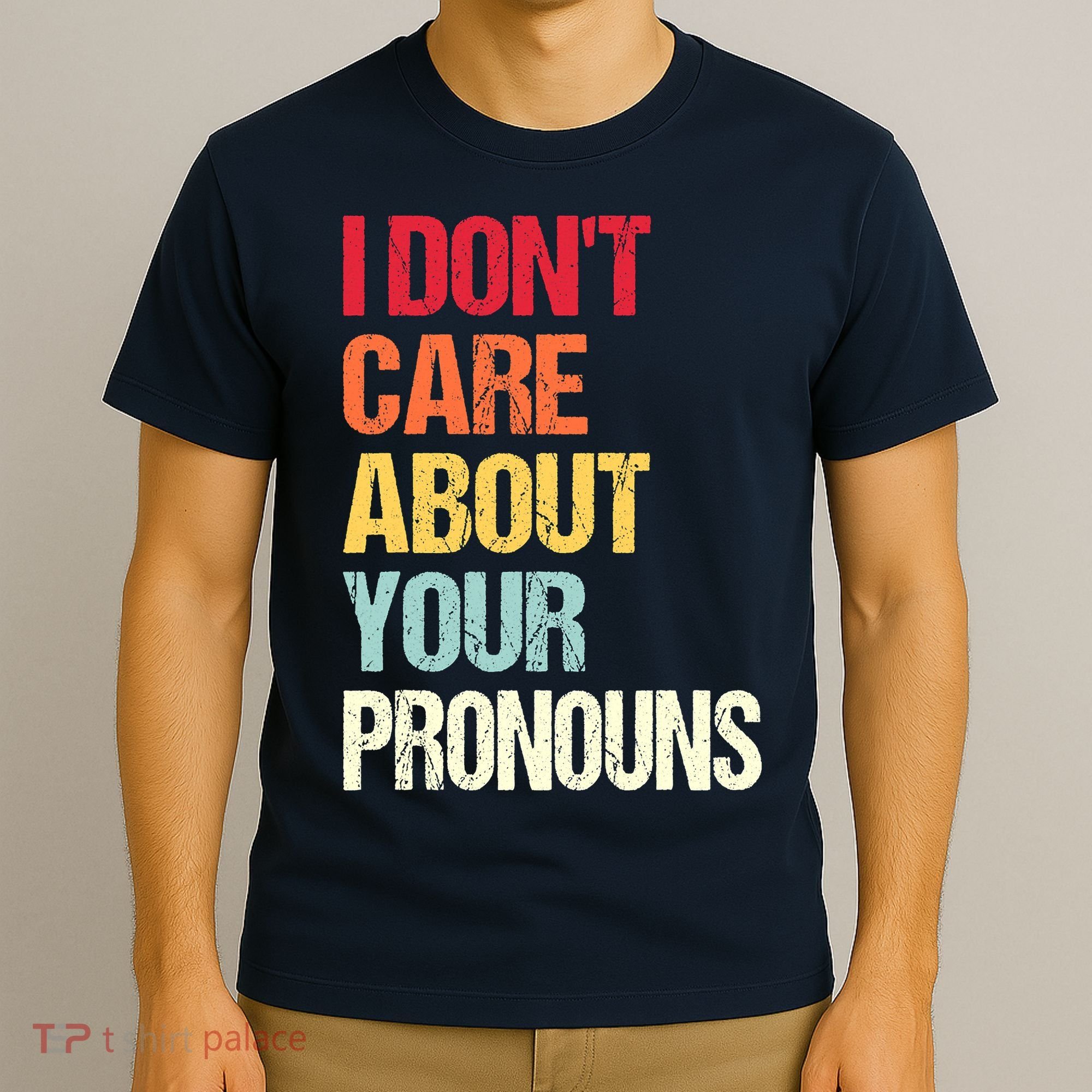 I Don't Care About Your Pronouns Anti Pronoun T-Shirt