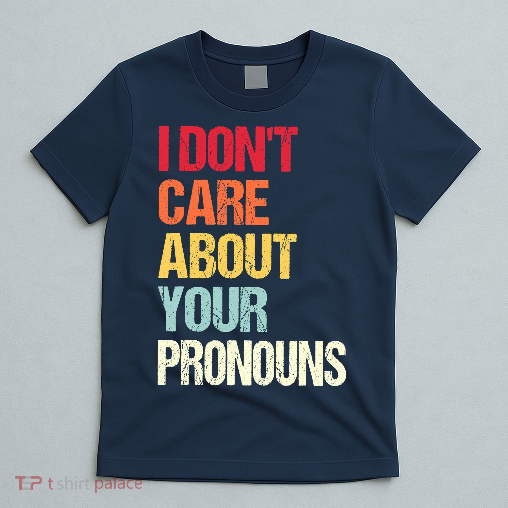 I Don't Care About Your Pronouns Anti Pronoun T-Shirt