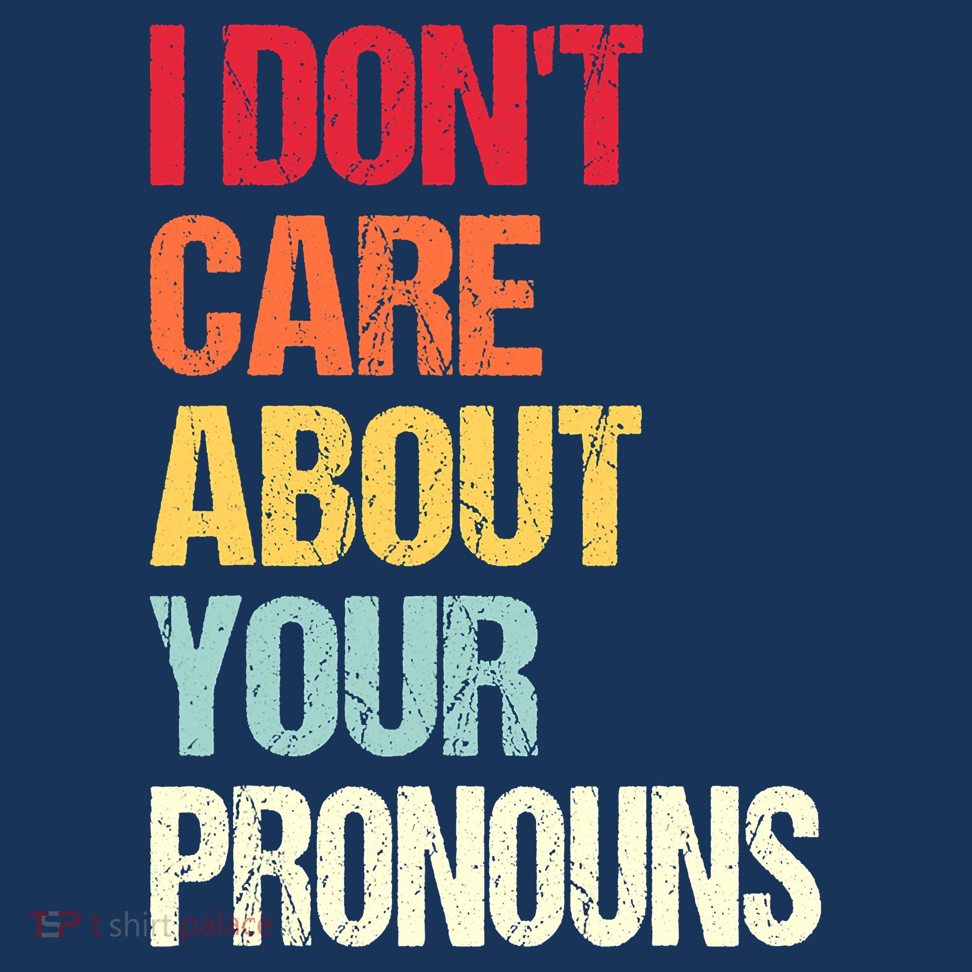 I Don't Care About Your Pronouns Anti Pronoun T-Shirt