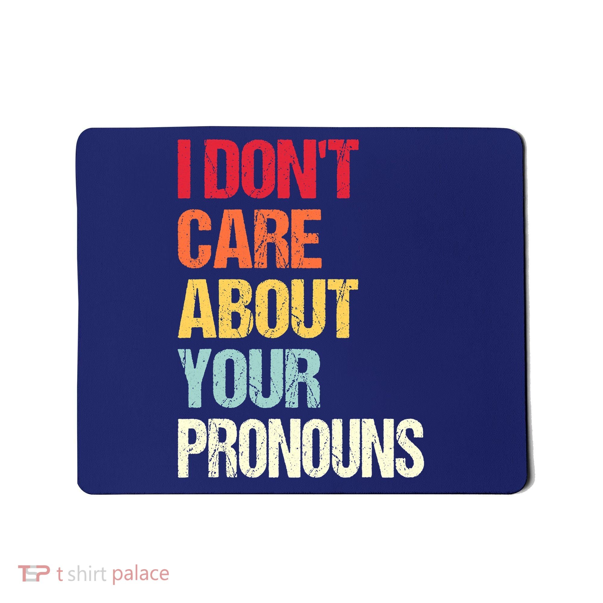 I Don't Care About Your Pronouns Anti Pronoun Mousepad