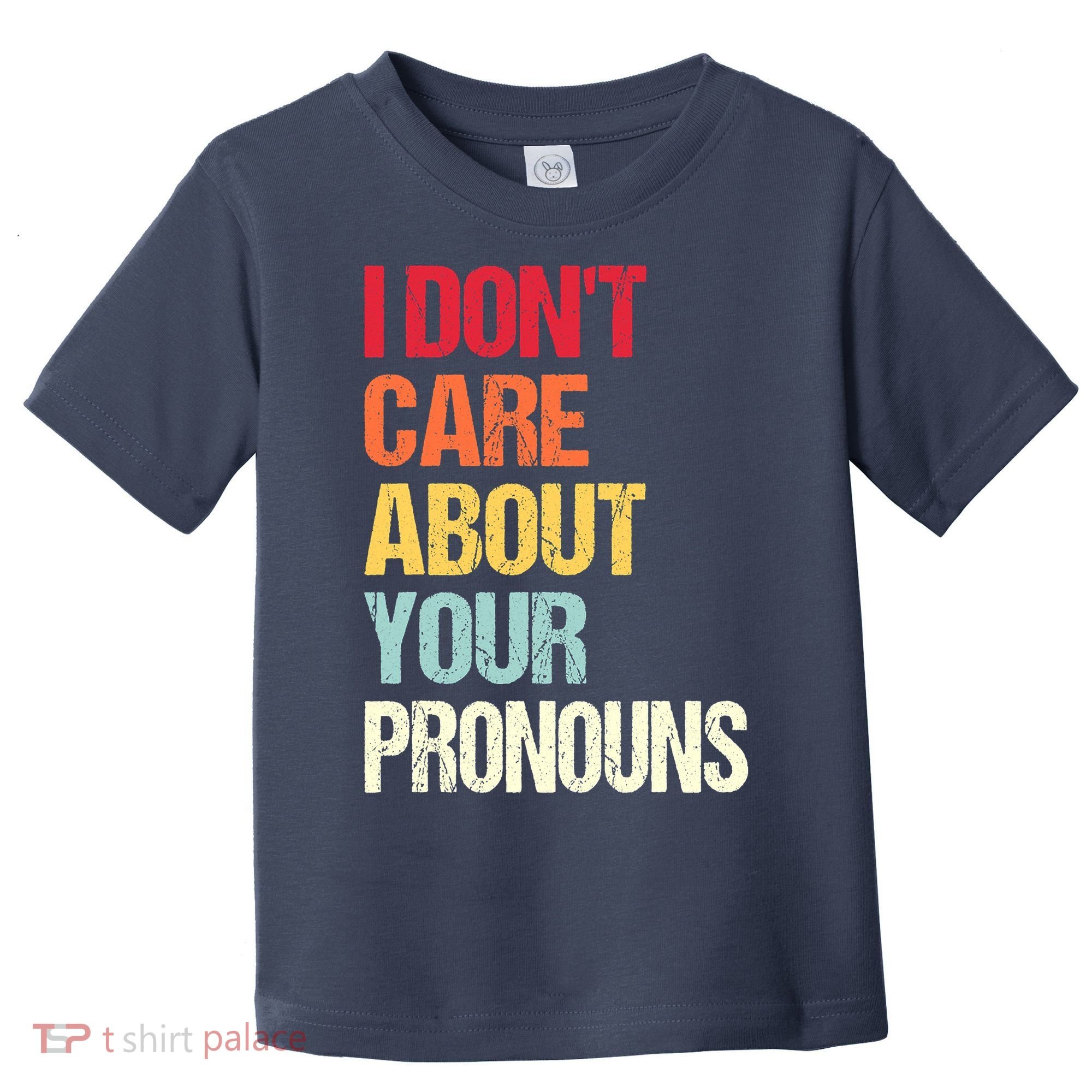 I Don't Care About Your Pronouns Anti Pronoun Toddler T-Shirt