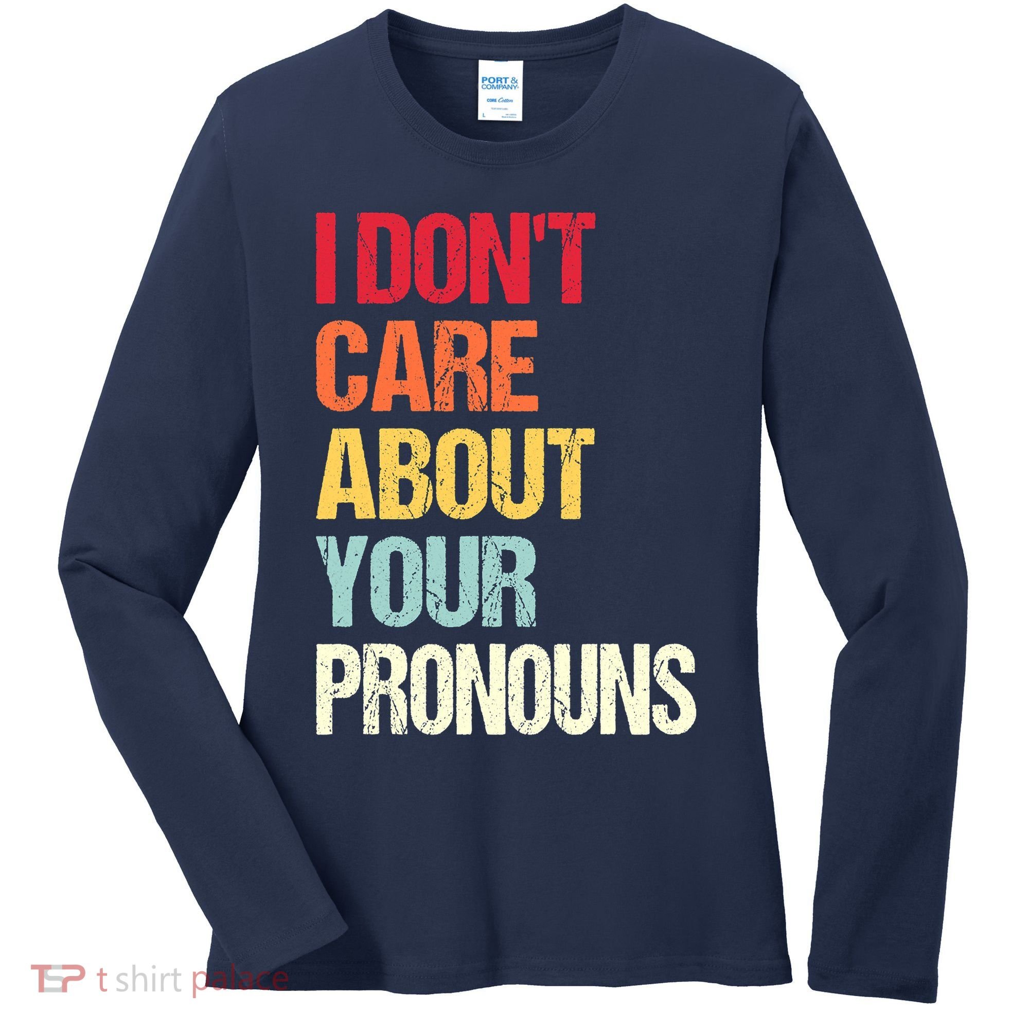 I Don't Care About Your Pronouns Anti Pronoun Women's Long Sleeve Shirt