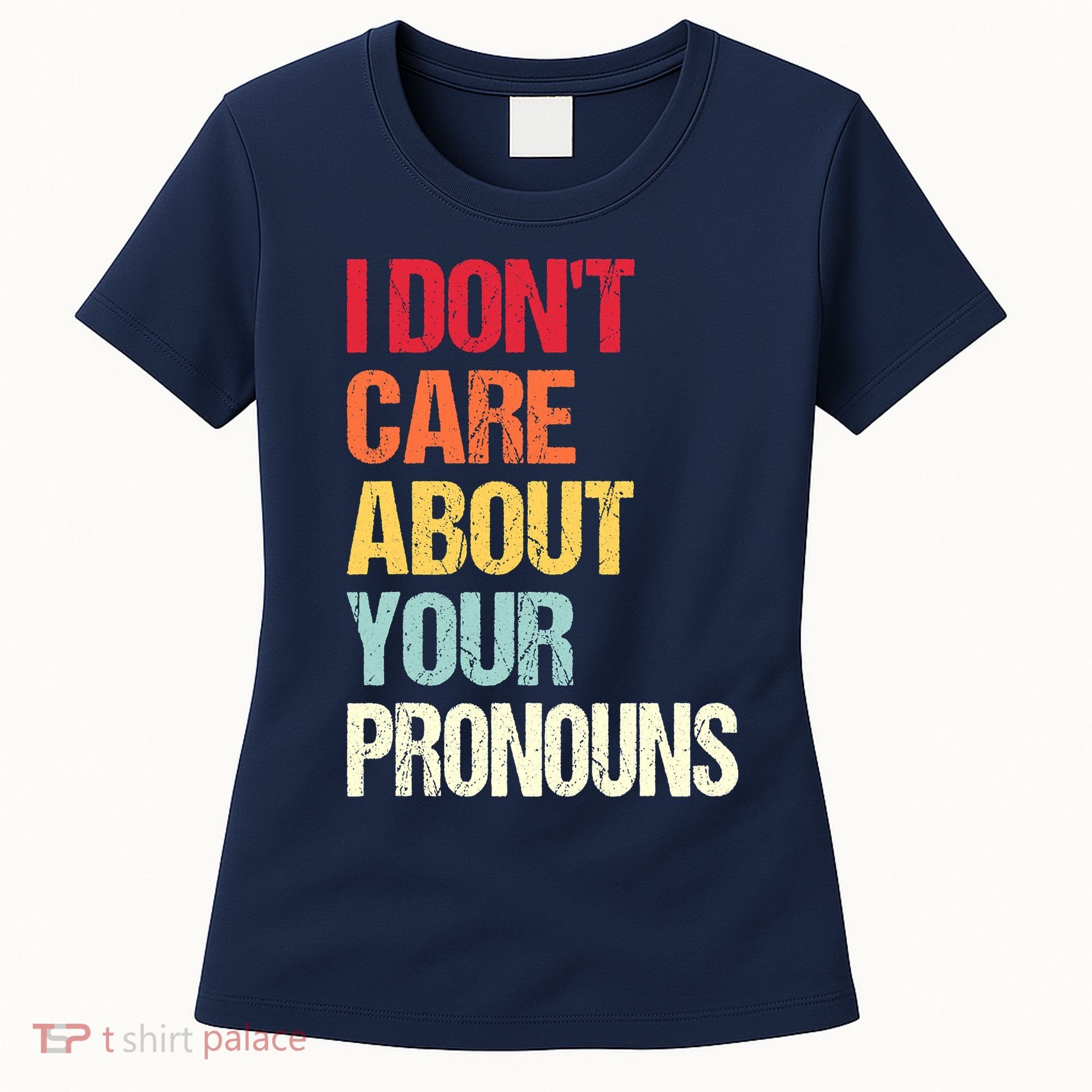 I Don't Care About Your Pronouns Anti Pronoun Women's T-Shirt