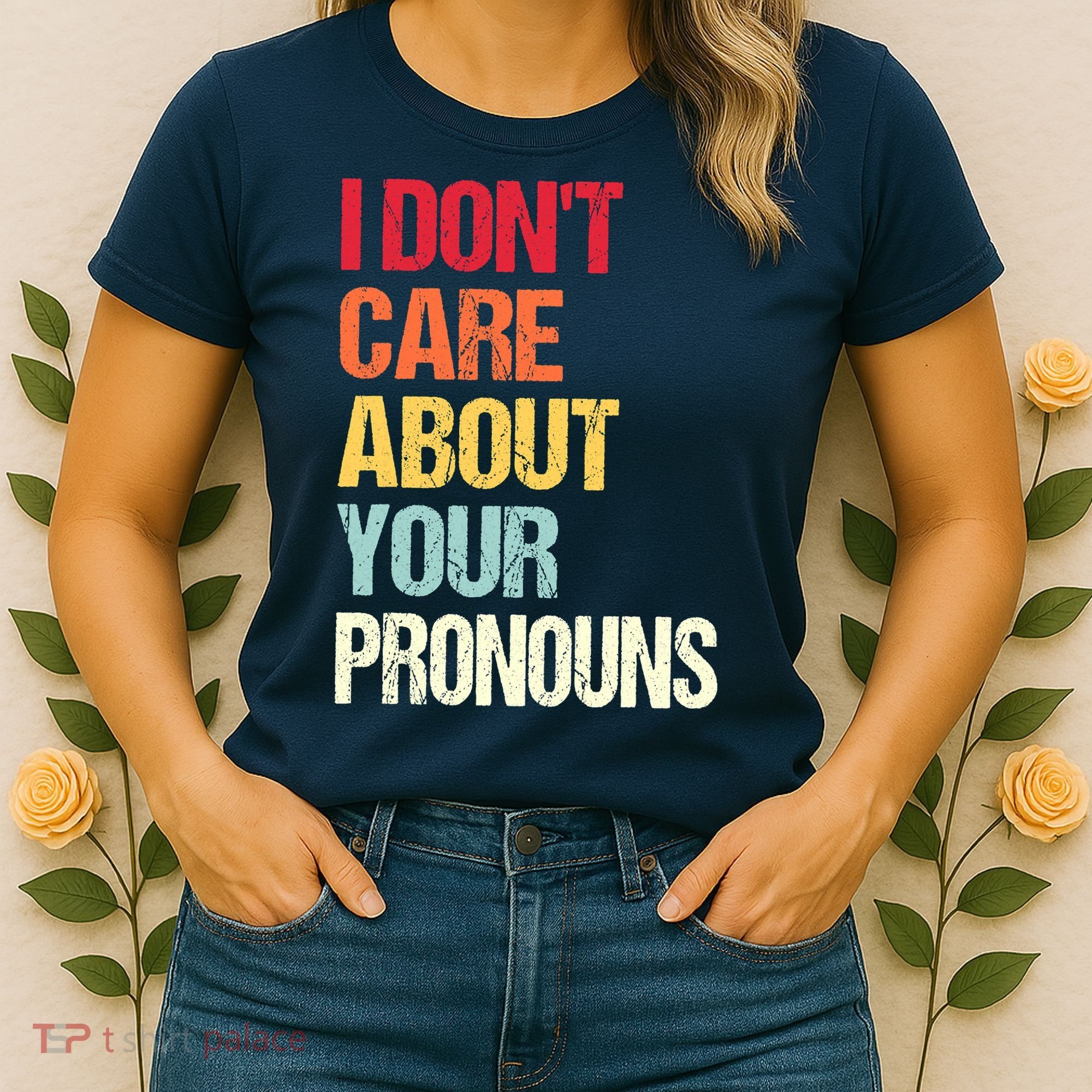 I Don't Care About Your Pronouns Anti Pronoun Women's T-Shirt