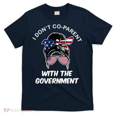 I Don't Co Parent With The Government T-Shirt