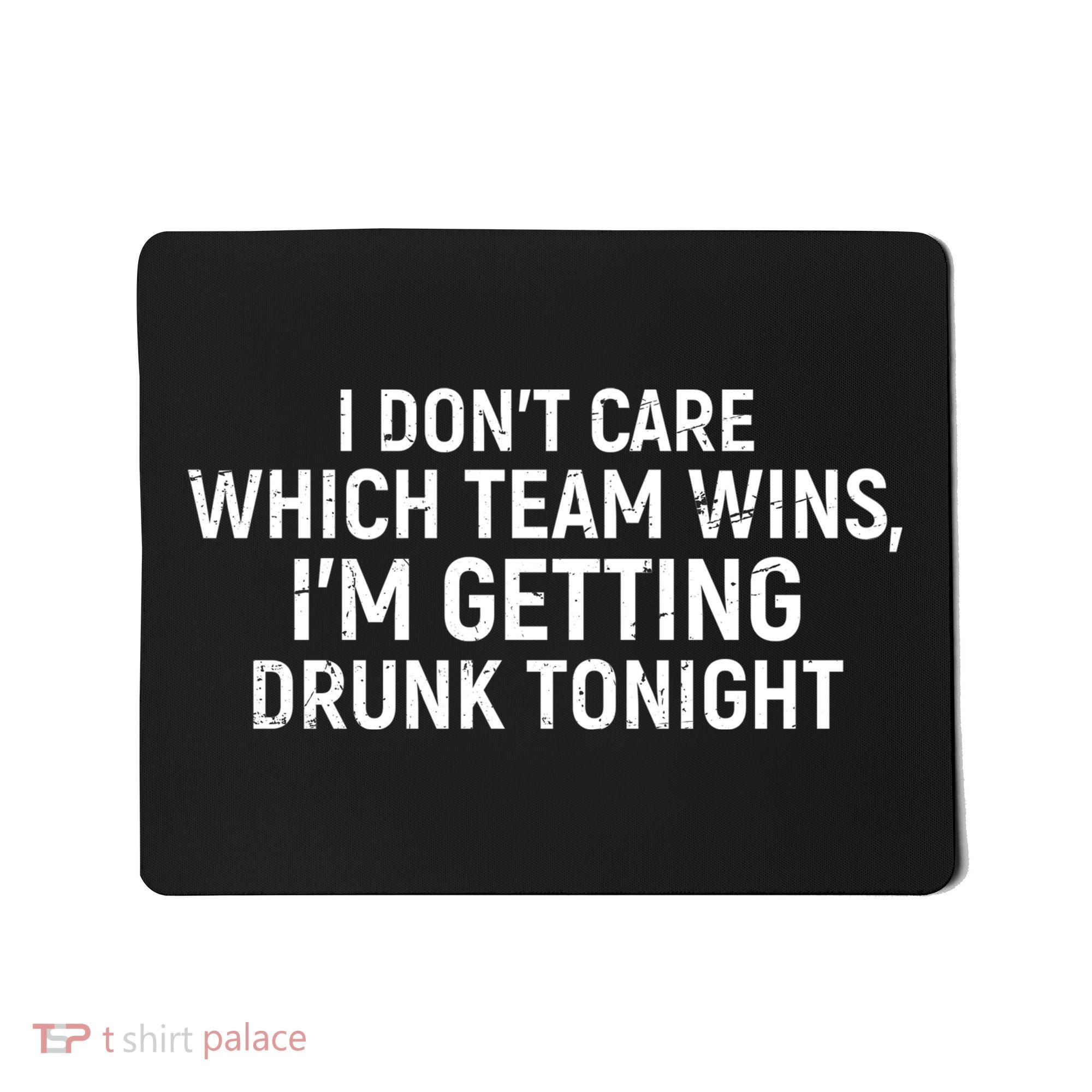 I Don't Care Which Team Wins, I'm Getting Drunk Tonight Mousepad