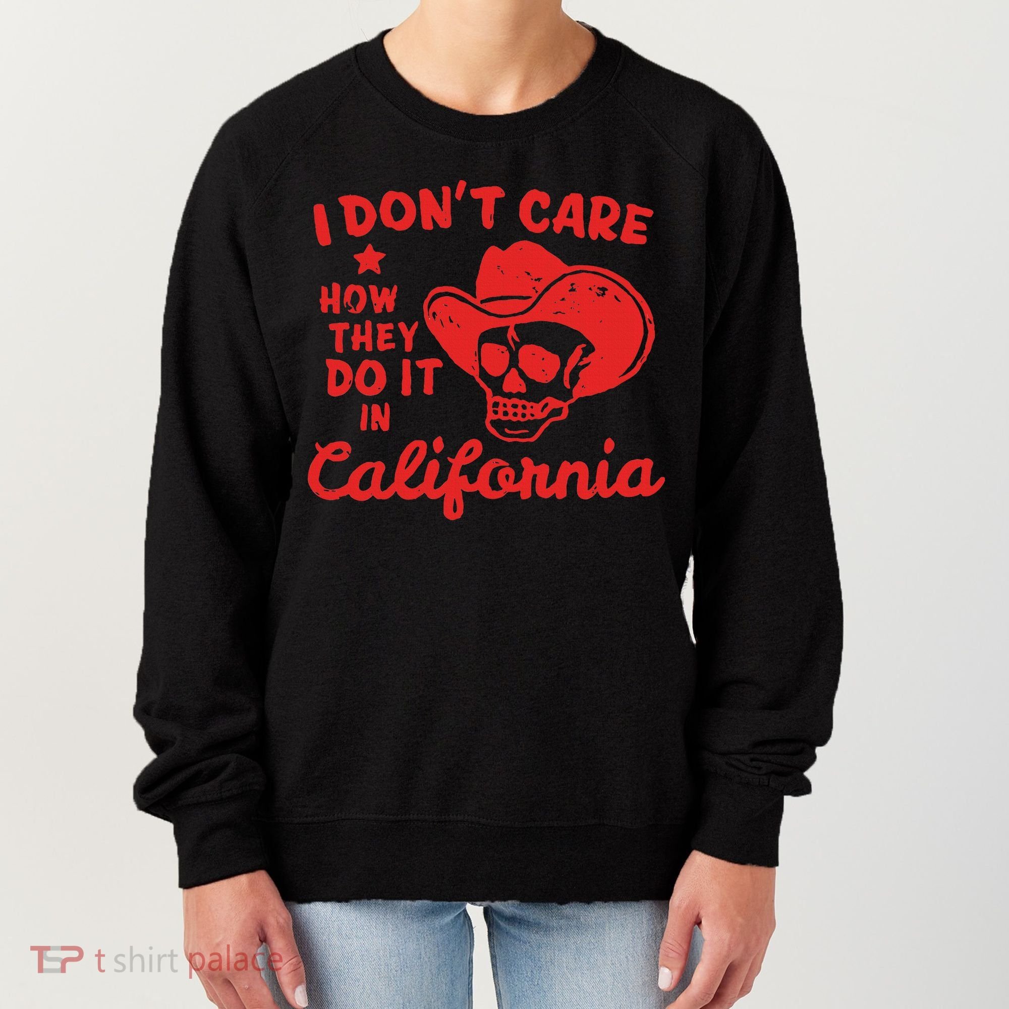 I DonT Care How They Do It In California Women's Sweatshirt