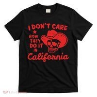 I DonT Care How They Do It In California T-Shirt thumb 0