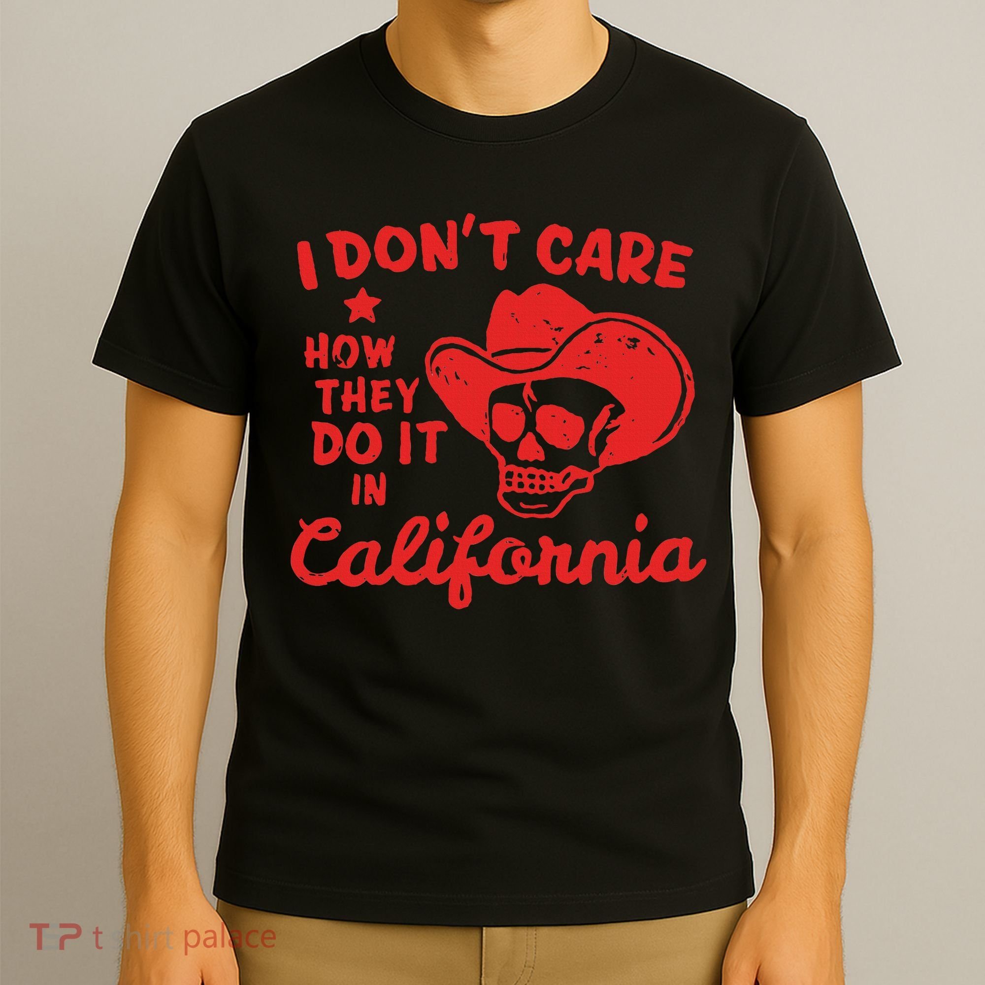 I DonT Care How They Do It In California T-Shirt