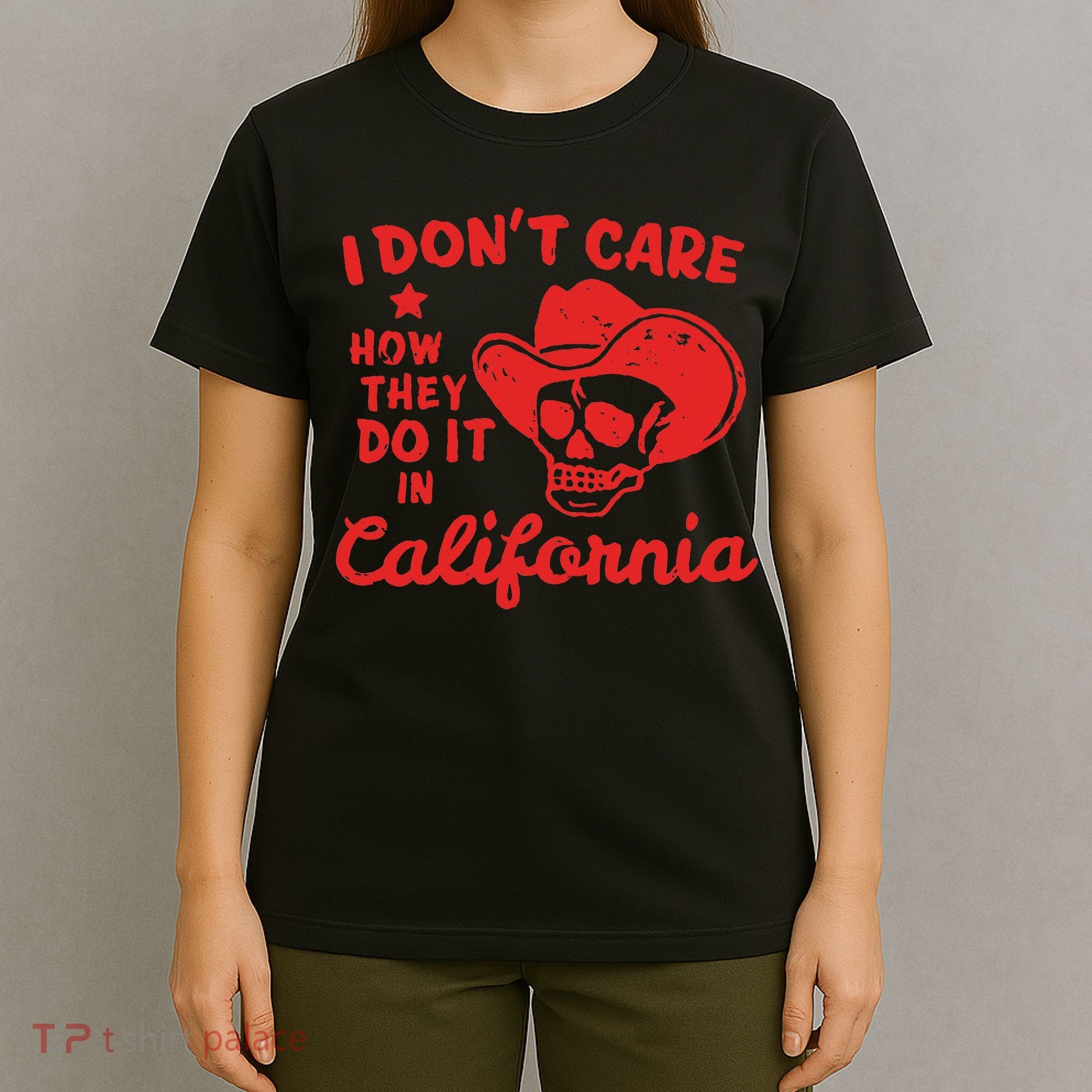 I DonT Care How They Do It In California T-Shirt
