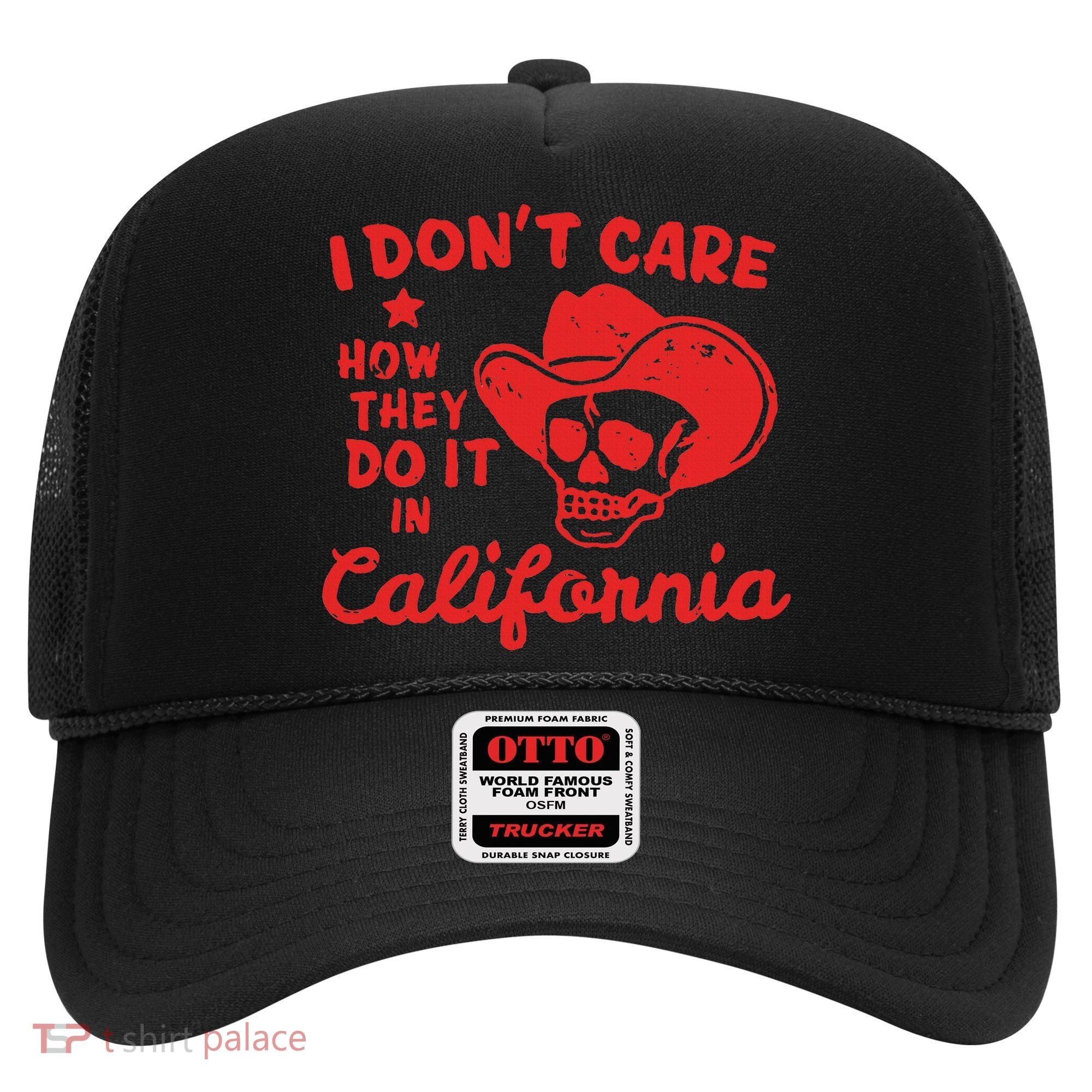 I DonT Care How They Do It In California Hat