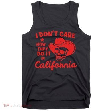 I DonT Care How They Do It In California Tank Top