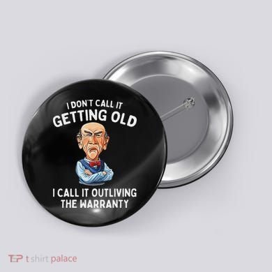 I DonT Call It Getting Old I Call It Outliving The Warranty Button