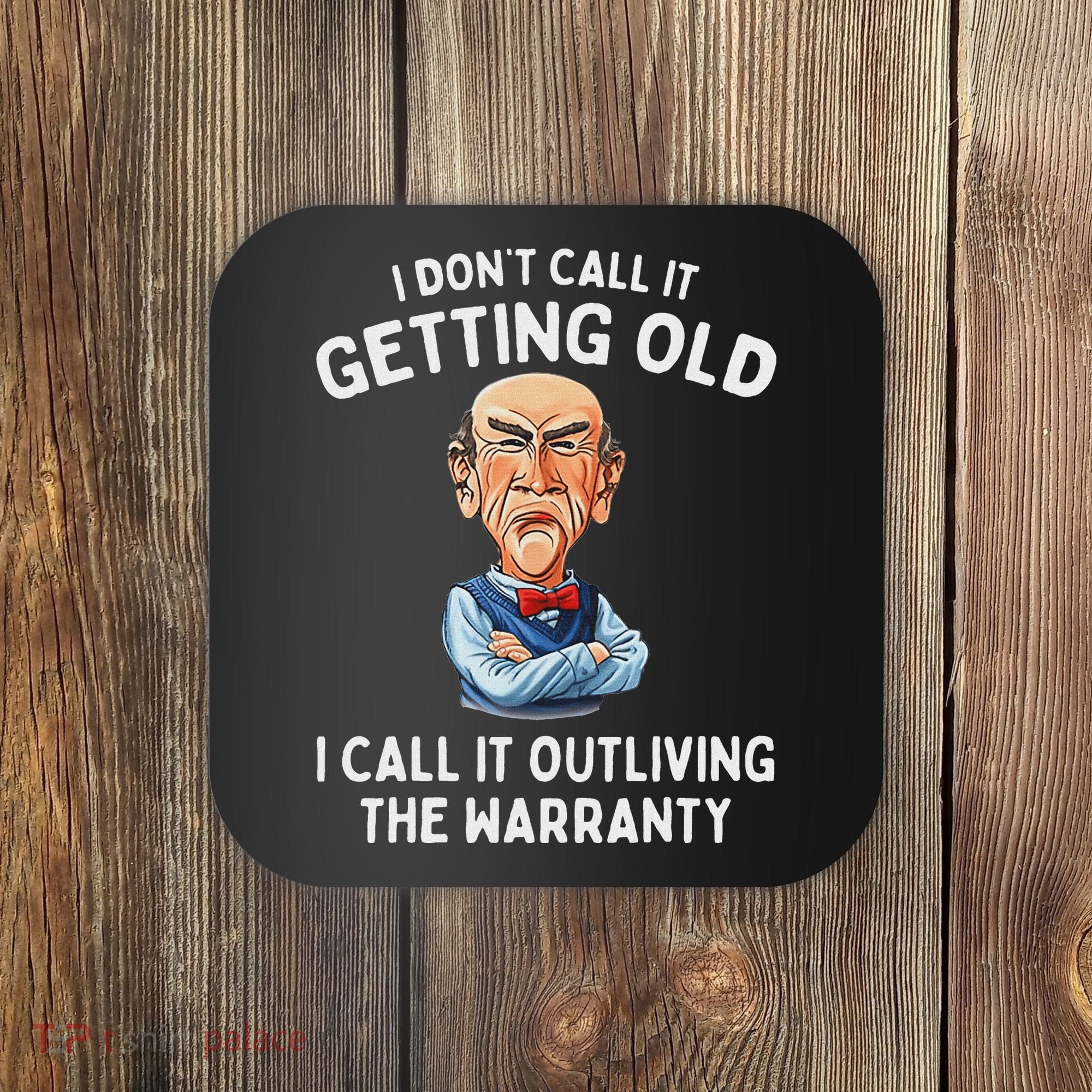 I DonT Call It Getting Old I Call It Outliving The Warranty Coaster