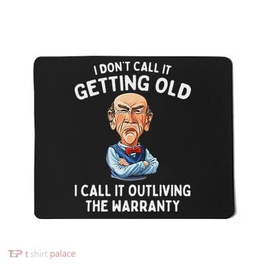I DonT Call It Getting Old I Call It Outliving The Warranty Mousepad