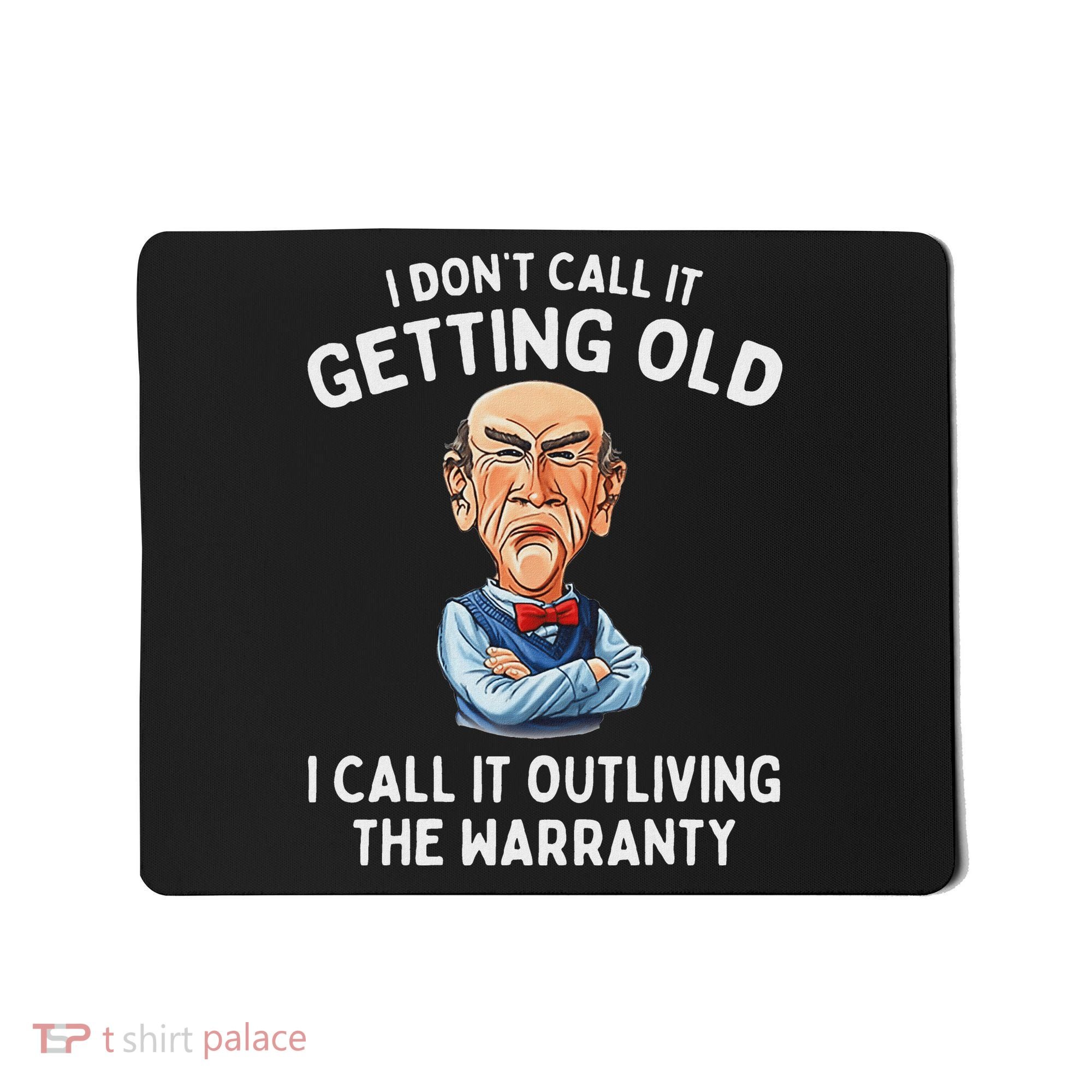 I DonT Call It Getting Old I Call It Outliving The Warranty Mousepad