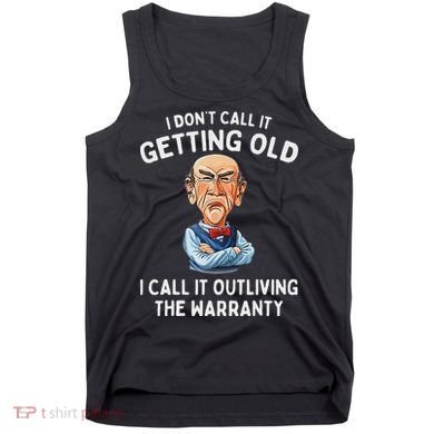 I DonT Call It Getting Old I Call It Outliving The Warranty Tank Top