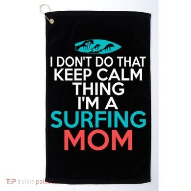 I Dont Do That Calm Thing Im A Surfing Mom Surfer Mother Gift Golf Towel