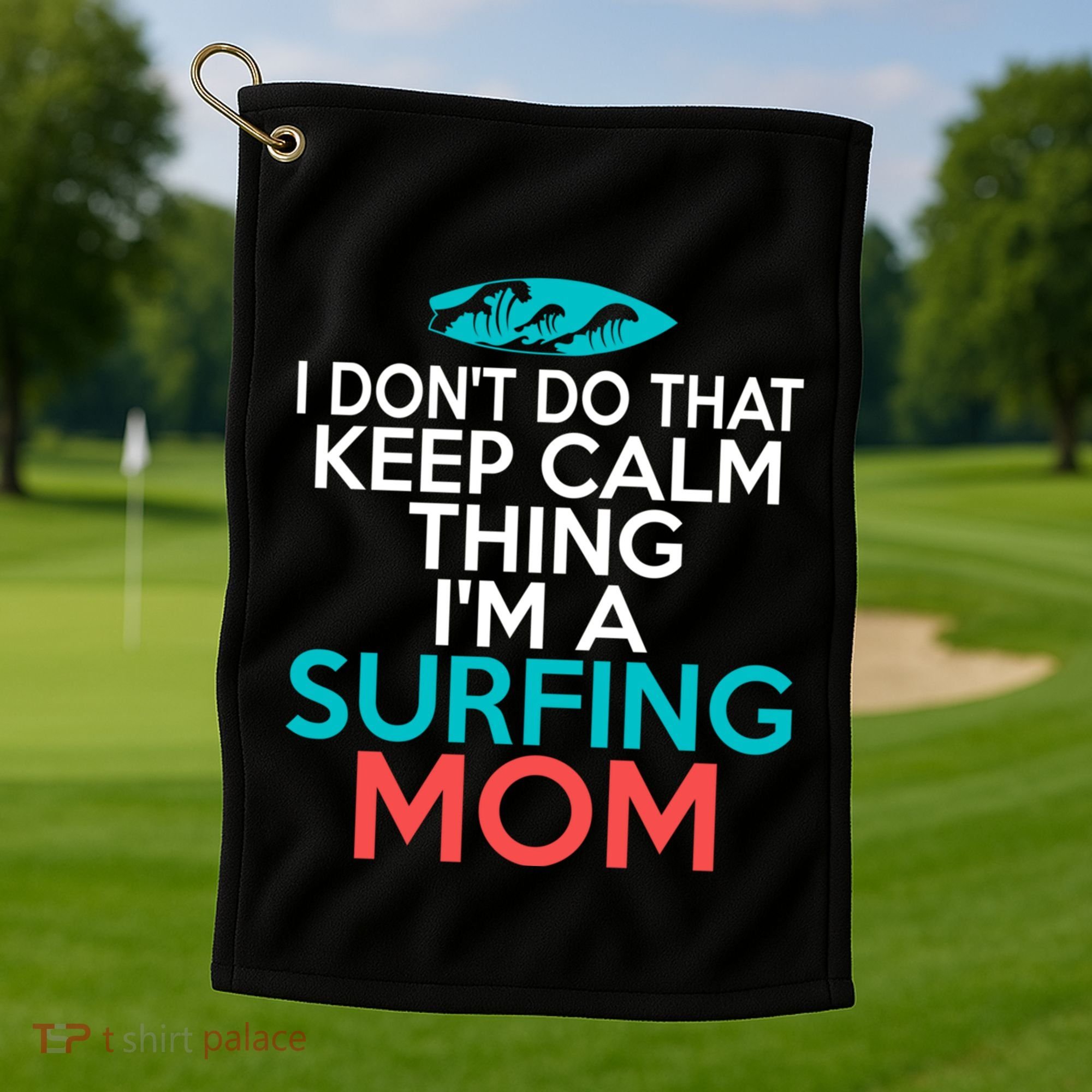 I Dont Do That Calm Thing Im A Surfing Mom Surfer Mother Gift Golf Towel