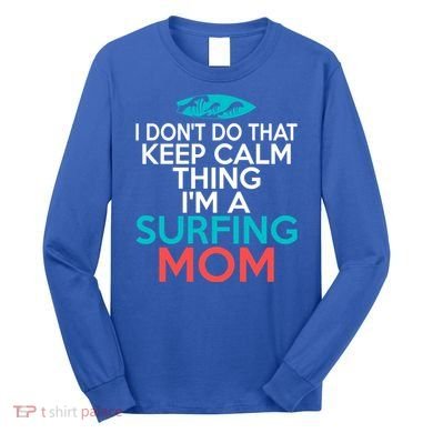 I Dont Do That Calm Thing Im A Surfing Mom Surfer Mother Gift Long Sleeve Shirt