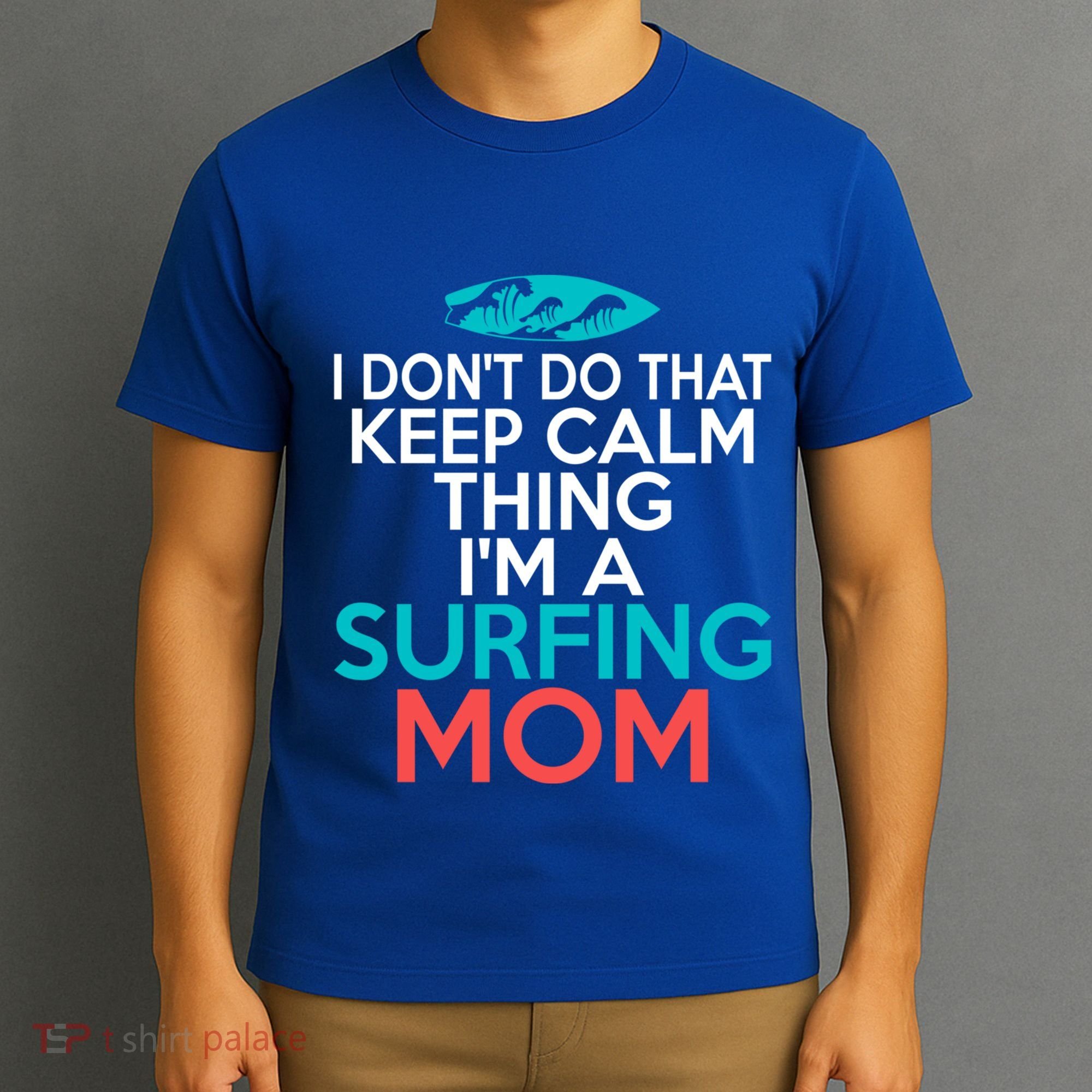 I Dont Do That Calm Thing Im A Surfing Mom Surfer Mother Gift T-Shirt