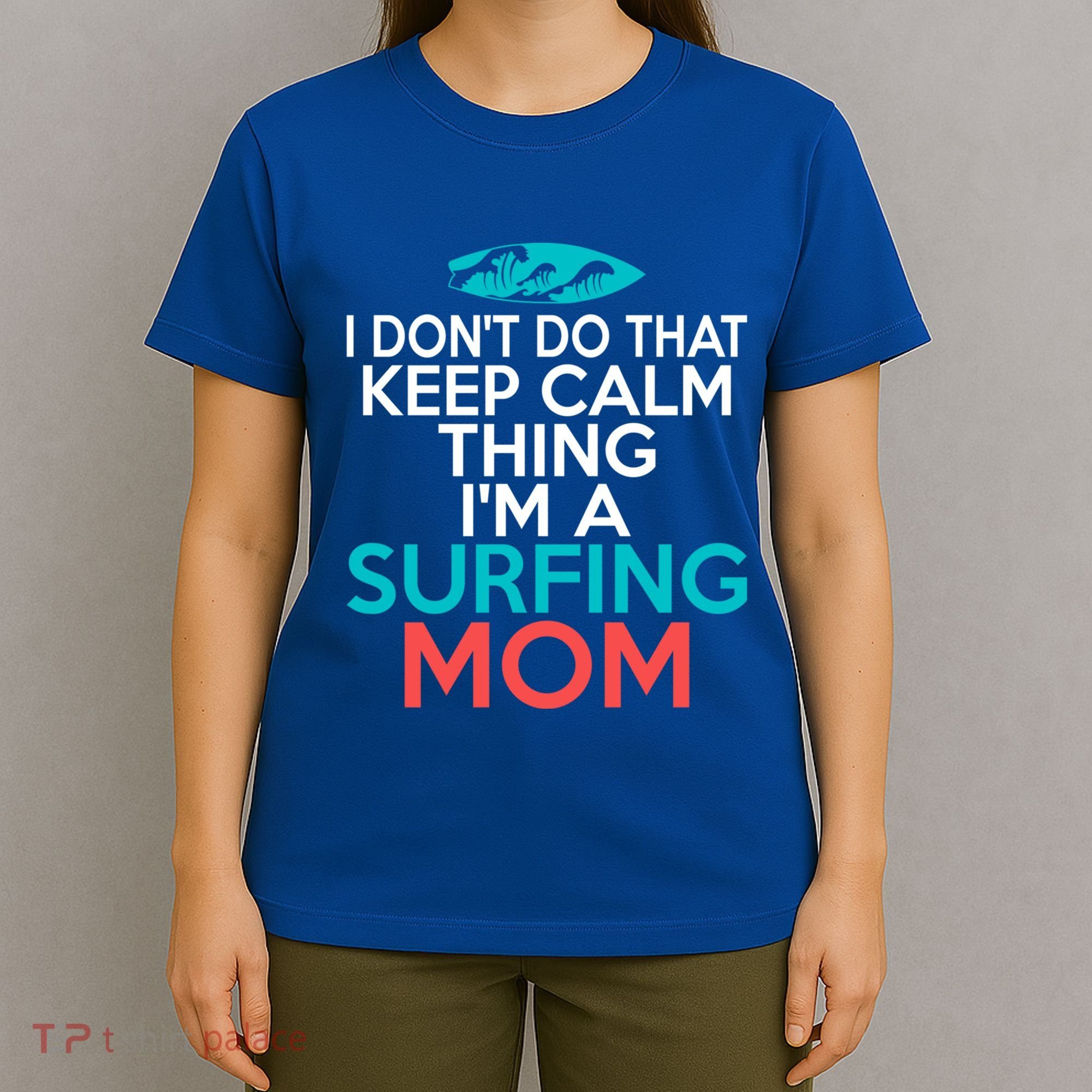 I Dont Do That Calm Thing Im A Surfing Mom Surfer Mother Gift T-Shirt