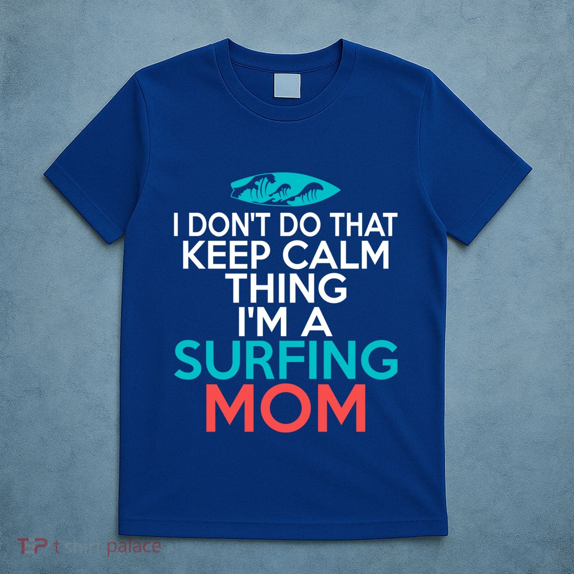 I Dont Do That Calm Thing Im A Surfing Mom Surfer Mother Gift T-Shirt